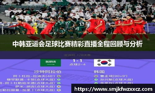 中韩亚运会足球比赛精彩直播全程回顾与分析